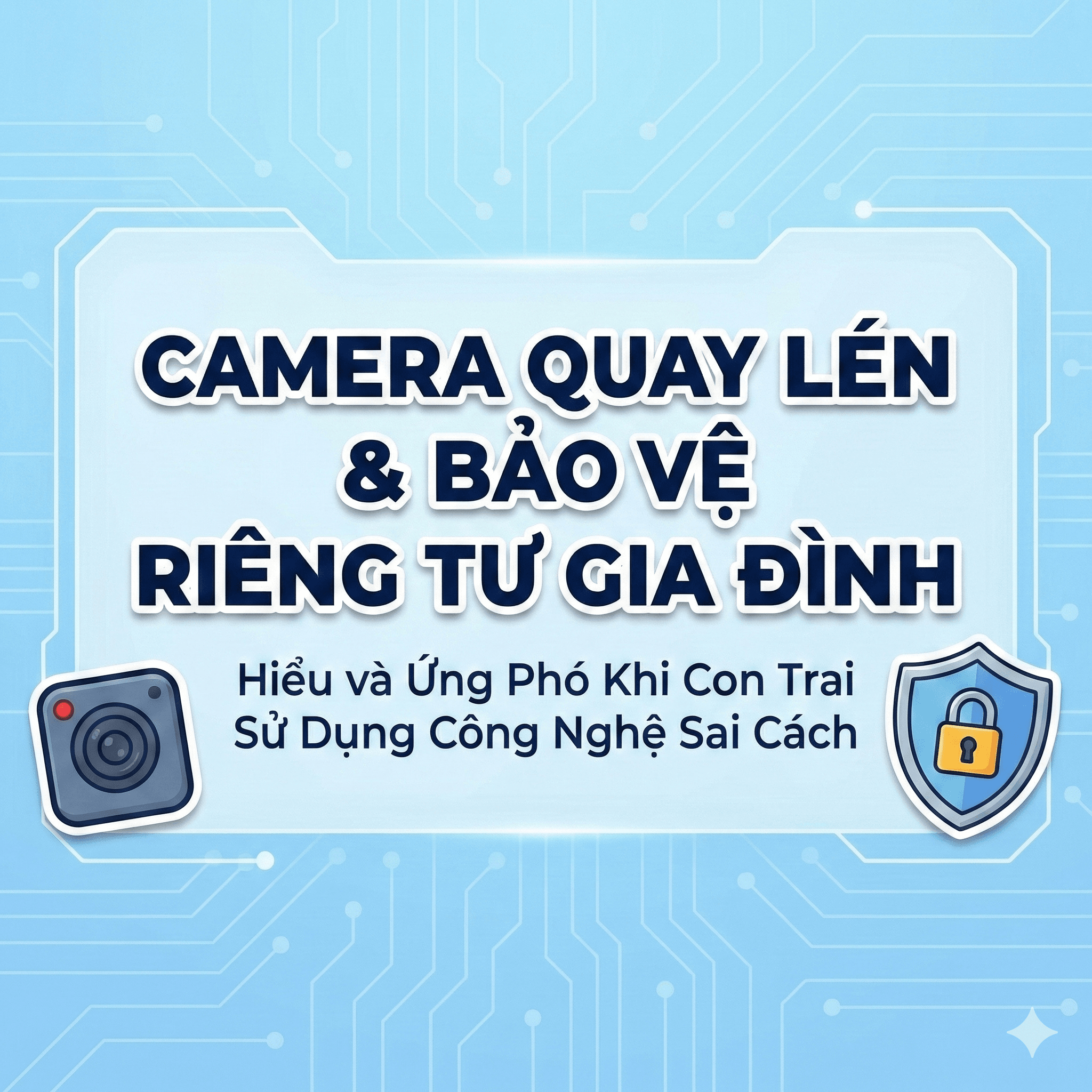 Con Trai Sử Dụng Camera Quay Lén Mẹ: Nguyên Nhân Từ Công Nghệ Và Cách Bảo Vệ Riêng Tư Gia Đình